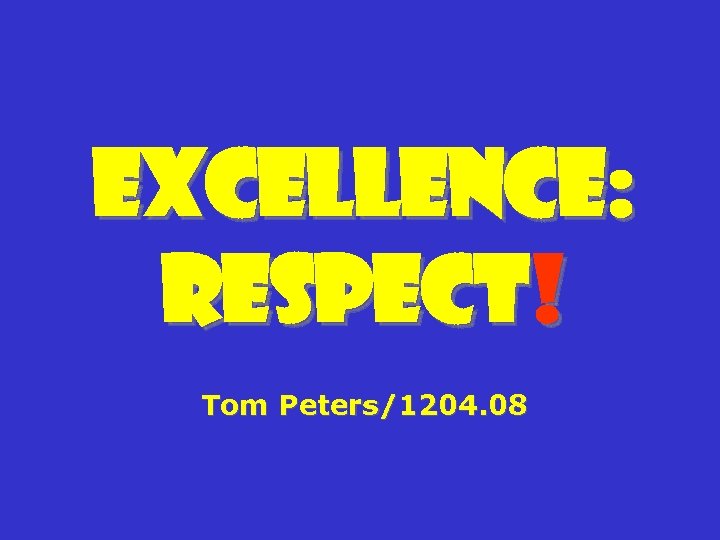 Excellence: Respect! Tom Peters/1204. 08 
