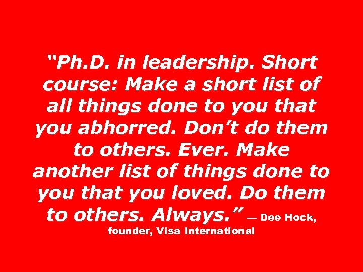 “Ph. D. in leadership. Short course: Make a short list of all things done
