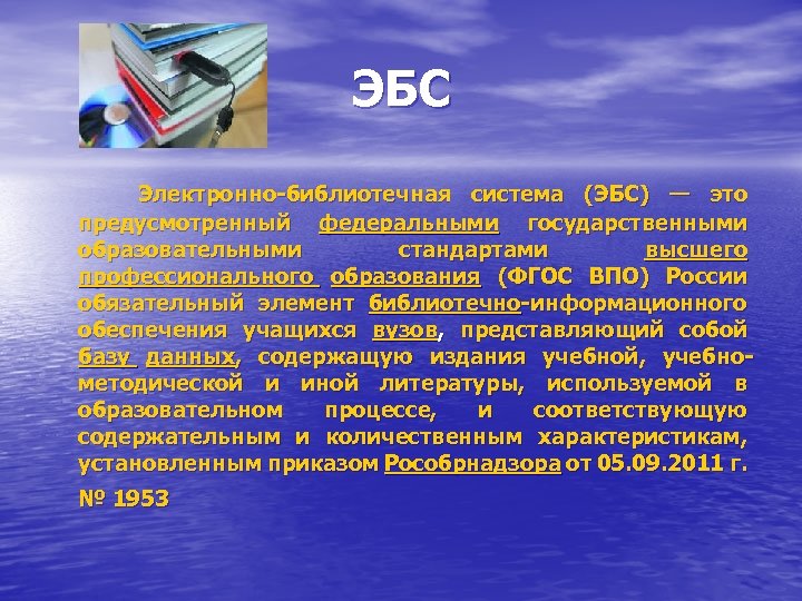 ЭБС Электронно-библиотечная система (ЭБС) — это предусмотренный федеральными государственными образовательными стандартами высшего профессионального образования