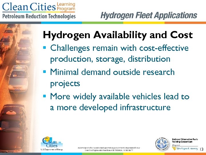 Hydrogen Availability and Cost § Challenges remain with cost-effective production, storage, distribution § Minimal