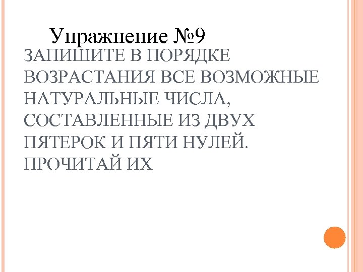 Упражнение № 9 ЗАПИШИТЕ В ПОРЯДКЕ ВОЗРАСТАНИЯ ВСЕ ВОЗМОЖНЫЕ НАТУРАЛЬНЫЕ ЧИСЛА, СОСТАВЛЕННЫЕ ИЗ ДВУХ