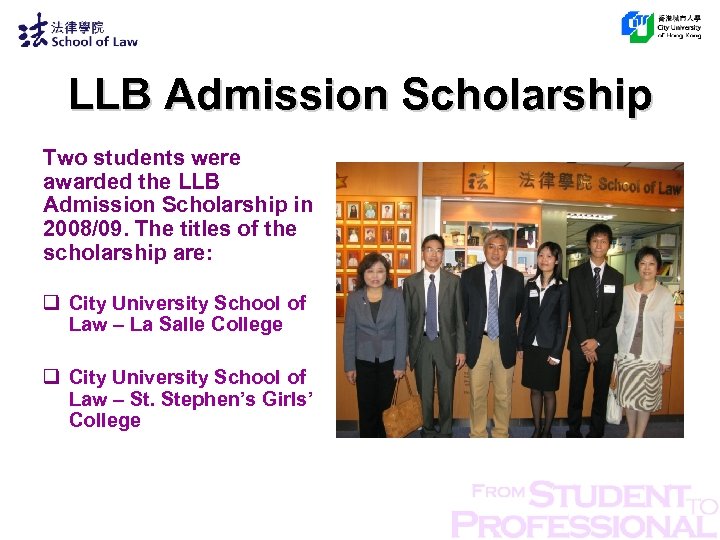 LLB Admission Scholarship Two students were awarded the LLB Admission Scholarship in 2008/09. The