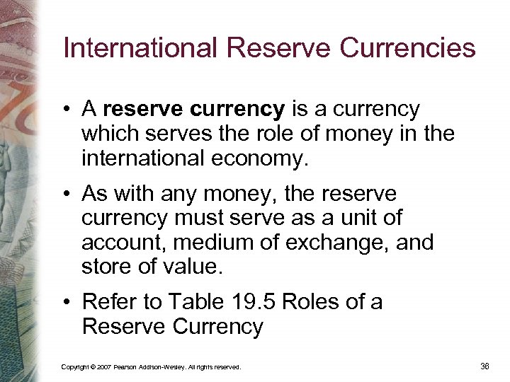 International Reserve Currencies • A reserve currency is a currency which serves the role