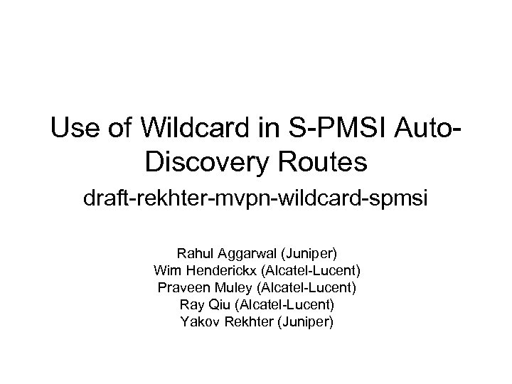 Use of Wildcard in S-PMSI Auto. Discovery Routes draft-rekhter-mvpn-wildcard-spmsi Rahul Aggarwal (Juniper) Wim Henderickx