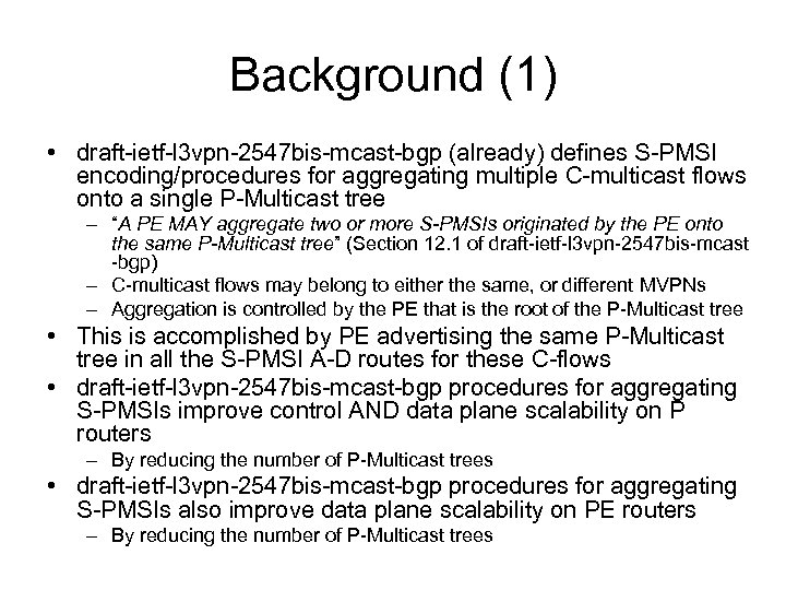 Background (1) • draft-ietf-l 3 vpn-2547 bis-mcast-bgp (already) defines S-PMSI encoding/procedures for aggregating multiple