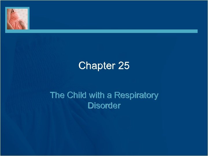 Chapter 25 The Child with a Respiratory Disorder 