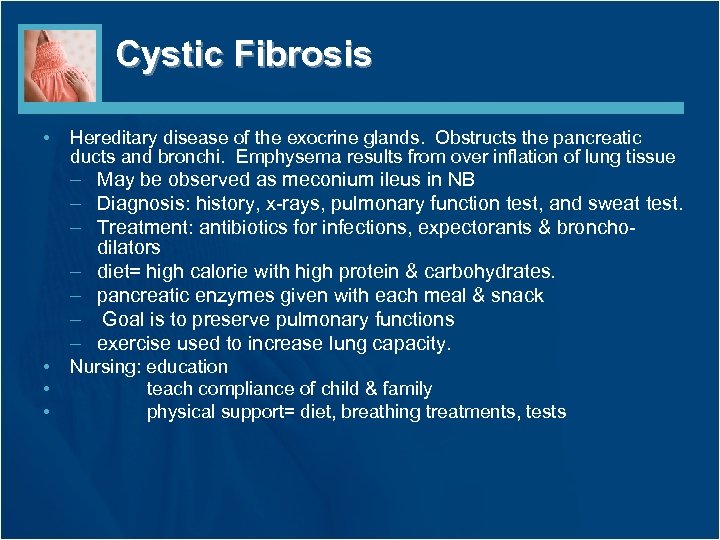 Cystic Fibrosis • Hereditary disease of the exocrine glands. Obstructs the pancreatic ducts and