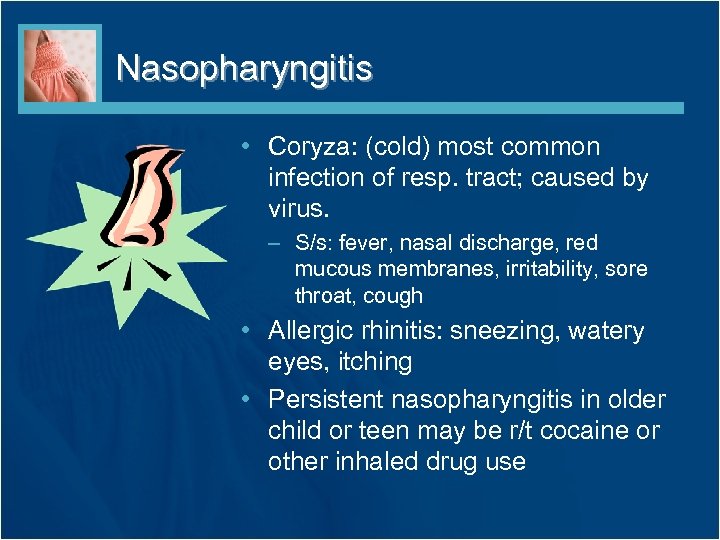 Nasopharyngitis • Coryza: (cold) most common infection of resp. tract; caused by virus. –