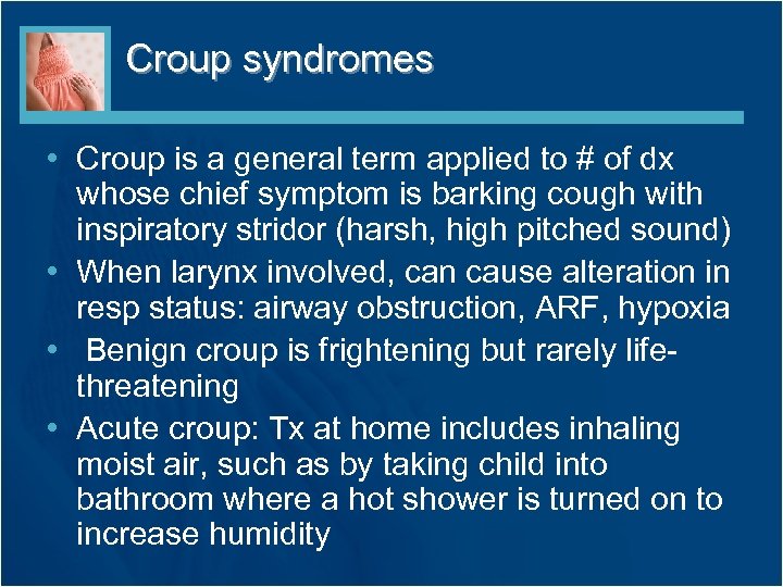 Croup syndromes • Croup is a general term applied to # of dx whose