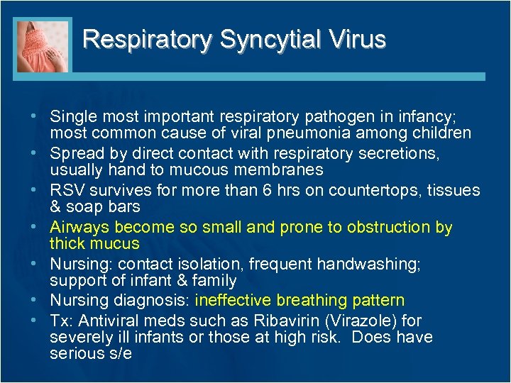 Respiratory Syncytial Virus • Single most important respiratory pathogen in infancy; most common cause