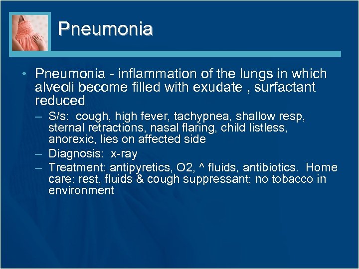 Pneumonia • Pneumonia - inflammation of the lungs in which alveoli become filled with