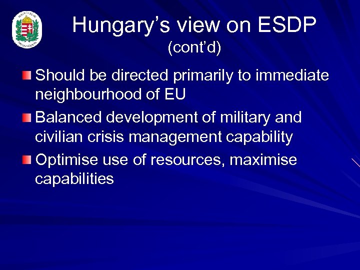 Hungary’s view on ESDP (cont’d) Should be directed primarily to immediate neighbourhood of EU