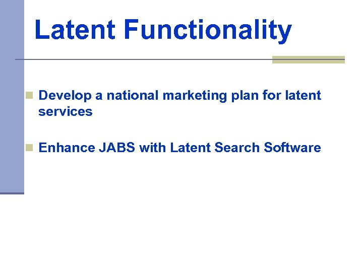 Latent Functionality n Develop a national marketing plan for latent services n Enhance JABS