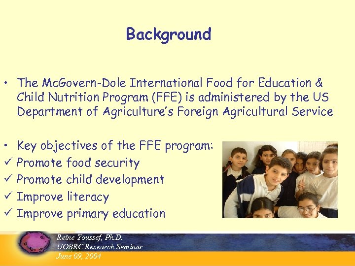 Background • The Mc. Govern-Dole International Food for Education & Child Nutrition Program (FFE)