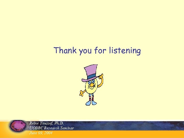Thank you for listening Reine Youssef, Ph. D. UOBRC Research Seminar June 09, 2004