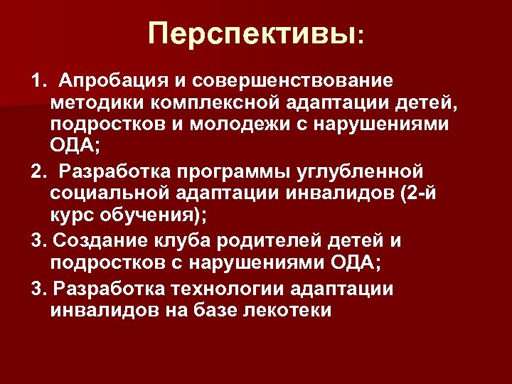 Перспективы: 1. Апробация и совершенствование методики комплексной адаптации детей, подростков и молодежи с нарушениями