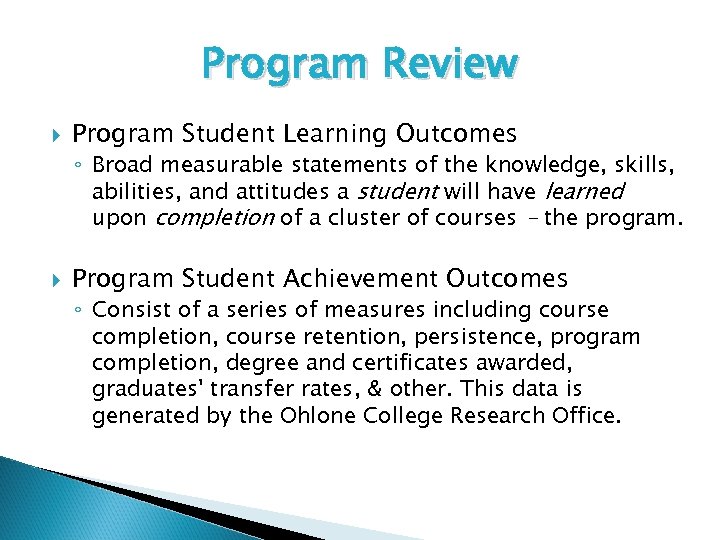 Program Review Program Student Learning Outcomes ◦ Broad measurable statements of the knowledge, skills,