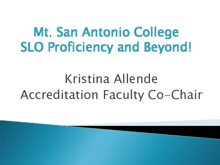 Mt. San Antonio College SLO Proficiency and Beyond! Kristina Allende Accreditation Faculty Co-Chair 