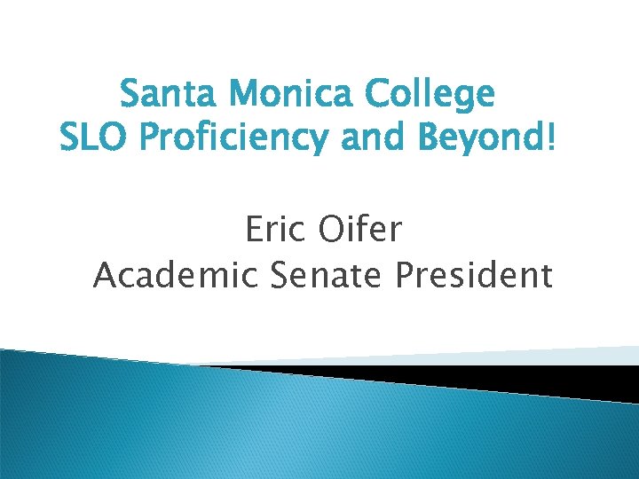 Santa Monica College SLO Proficiency and Beyond! Eric Oifer Academic Senate President 