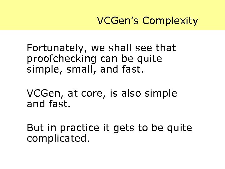 VCGen’s Complexity Fortunately, we shall see that proofchecking can be quite simple, small, and