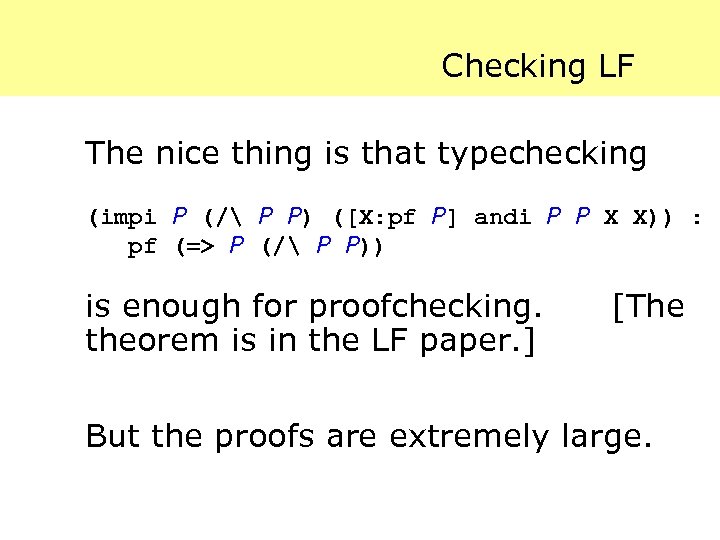 Checking LF The nice thing is that typechecking (impi P (/ P P) ([X: