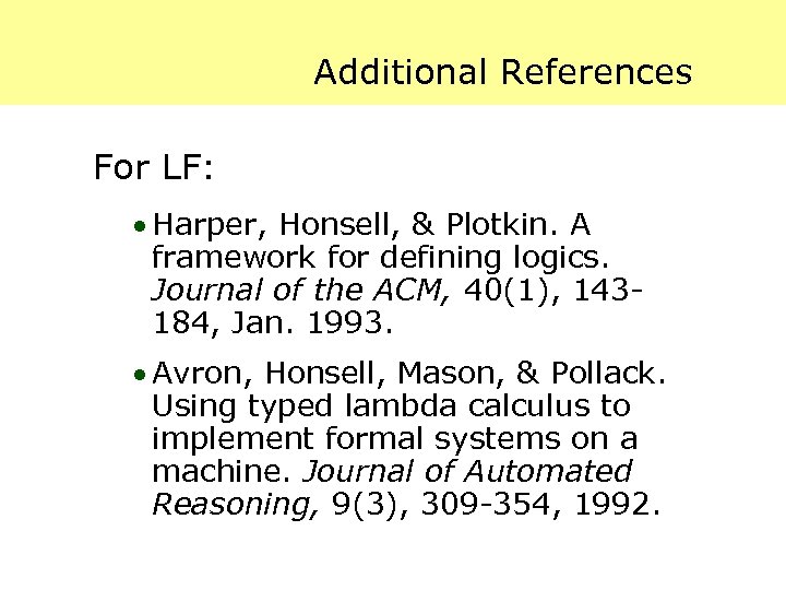 Additional References For LF: · Harper, Honsell, & Plotkin. A framework for defining logics.