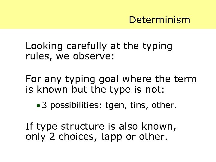Determinism Looking carefully at the typing rules, we observe: For any typing goal where