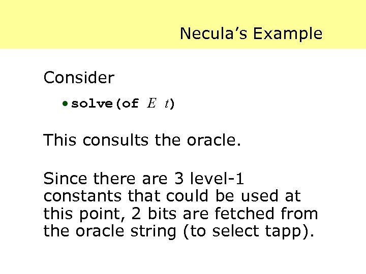 Necula’s Example Consider · solve(of E t) This consults the oracle. Since there are