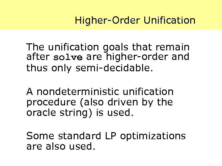 Higher-Order Unification The unification goals that remain after solve are higher-order and thus only