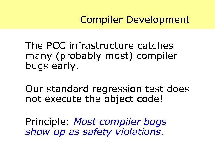Compiler Development The PCC infrastructure catches many (probably most) compiler bugs early. Our standard