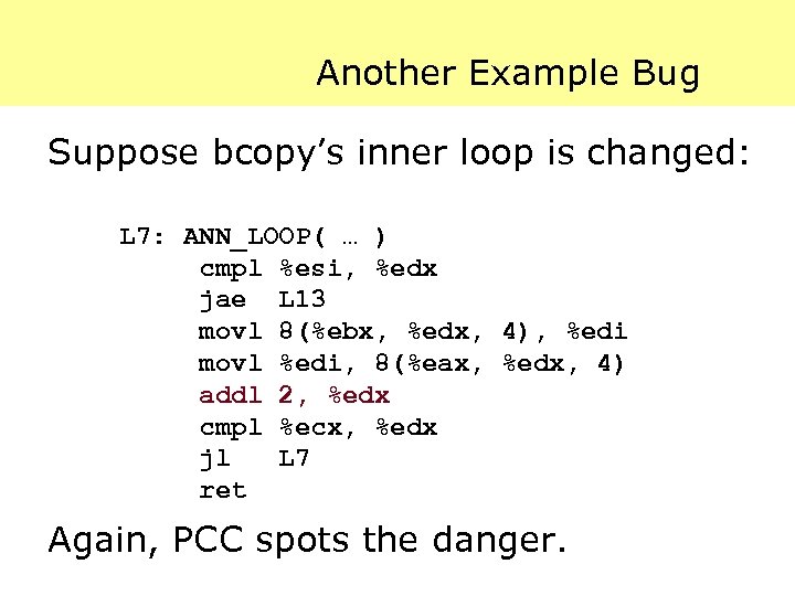Another Example Bug Suppose bcopy’s inner loop is changed: L 7: ANN_LOOP( … )