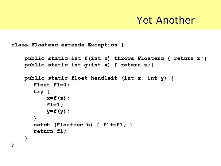 Yet Another class Floatexc extends Exception { public static int f(int x) throws Floatexc
