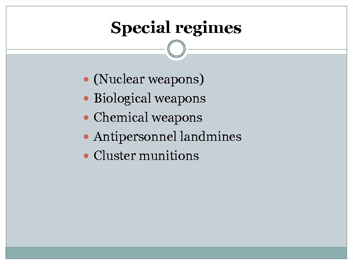 Special regimes (Nuclear weapons) Biological weapons Chemical weapons Antipersonnel landmines Cluster munitions 