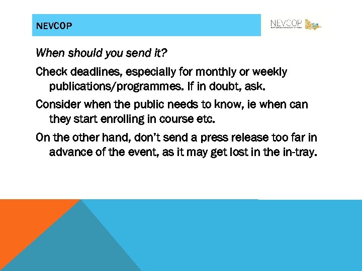 NEVCOP When should you send it? Check deadlines, especially for monthly or weekly publications/programmes.