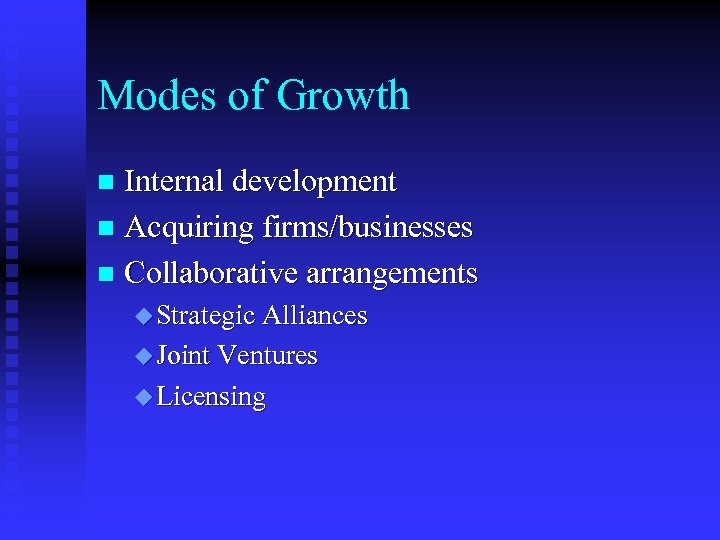 Modes of Growth Internal development n Acquiring firms/businesses n Collaborative arrangements n u Strategic