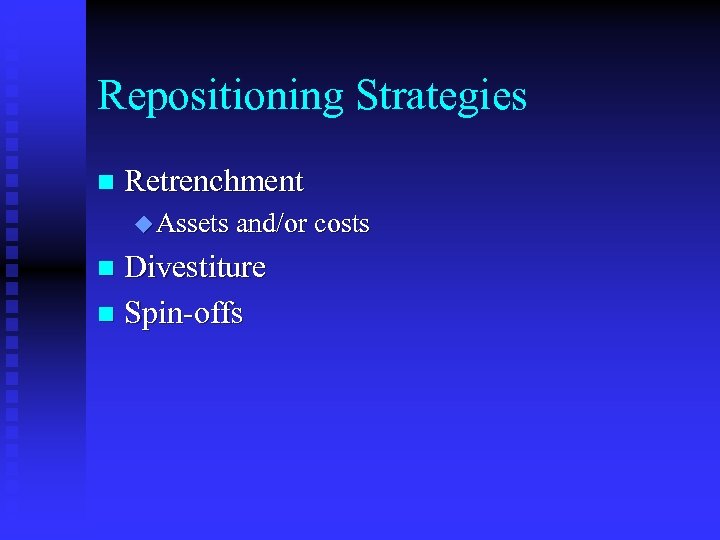 Repositioning Strategies n Retrenchment u Assets and/or costs Divestiture n Spin-offs n 