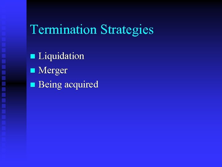 Termination Strategies Liquidation n Merger n Being acquired n 