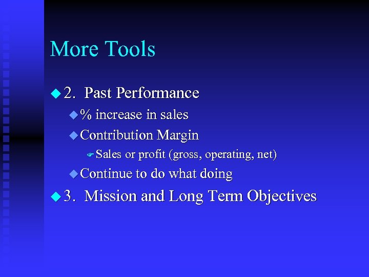 More Tools u 2. Past Performance u % increase in sales u Contribution Margin