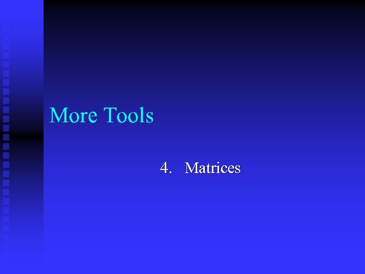 More Tools 4. Matrices 