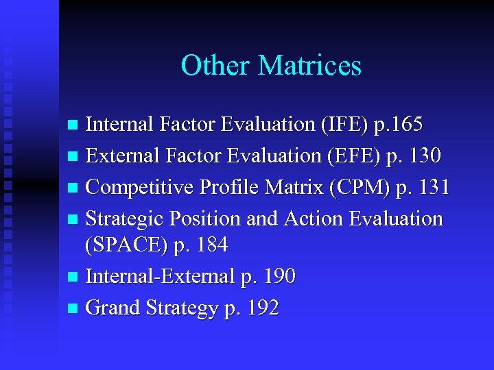 Other Matrices Internal Factor Evaluation (IFE) p. 165 n External Factor Evaluation (EFE) p.