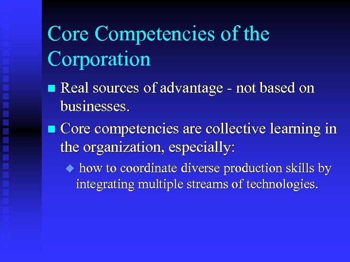 Core Competencies of the Corporation Real sources of advantage - not based on businesses.