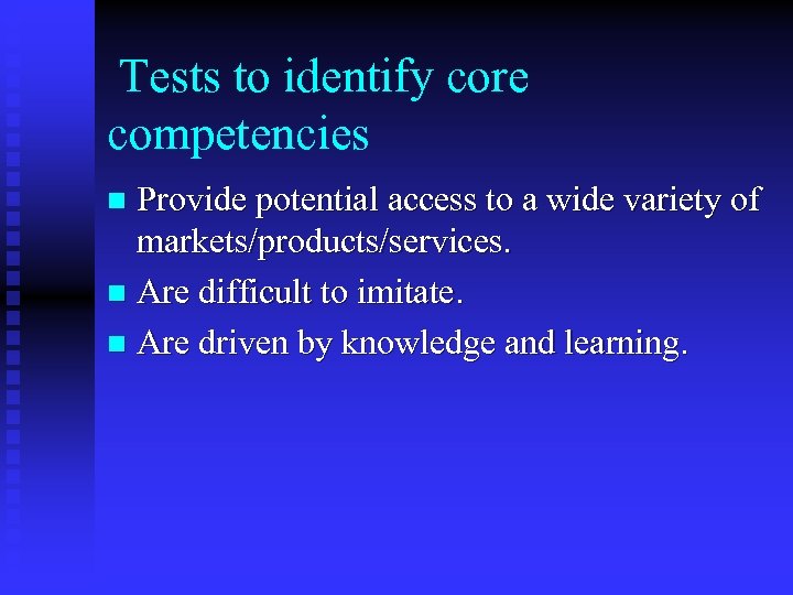 Tests to identify core competencies Provide potential access to a wide variety of markets/products/services.