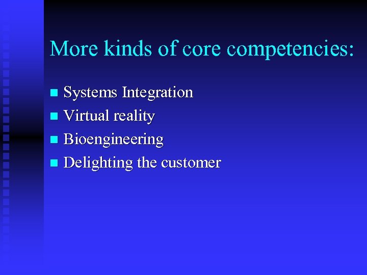 More kinds of core competencies: Systems Integration n Virtual reality n Bioengineering n Delighting