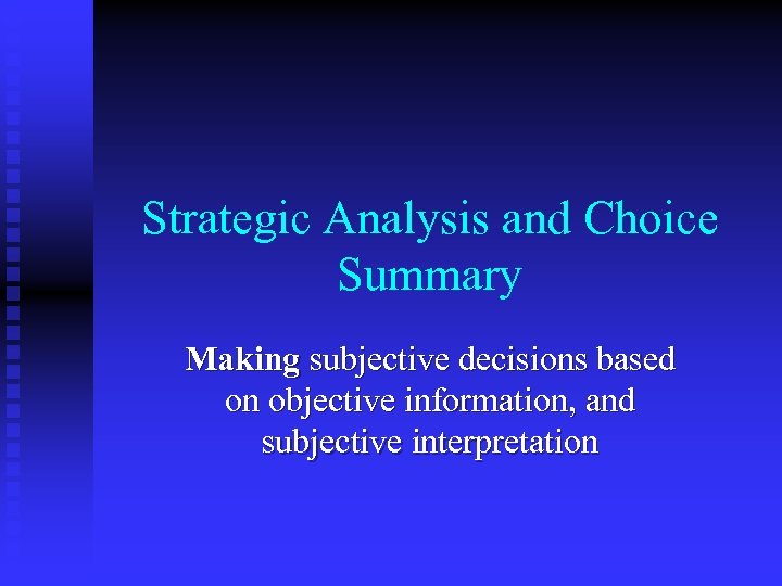 Strategic Analysis and Choice Summary Making subjective decisions based on objective information, and subjective