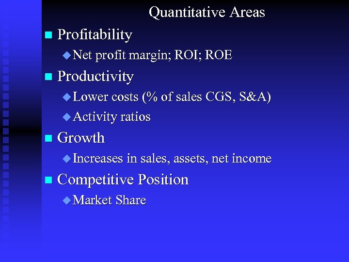 Quantitative Areas n Profitability u Net profit margin; ROI; ROE n Productivity u Lower