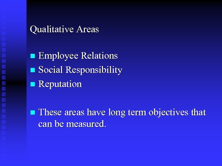 Qualitative Areas Employee Relations n Social Responsibility n Reputation n n These areas have