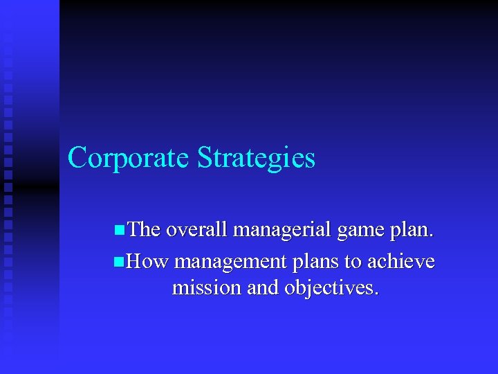 Corporate Strategies n. The overall managerial game plan. n. How management plans to achieve