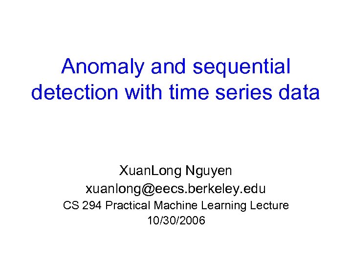 Anomaly and sequential detection with time series data Xuan. Long Nguyen xuanlong@eecs. berkeley. edu