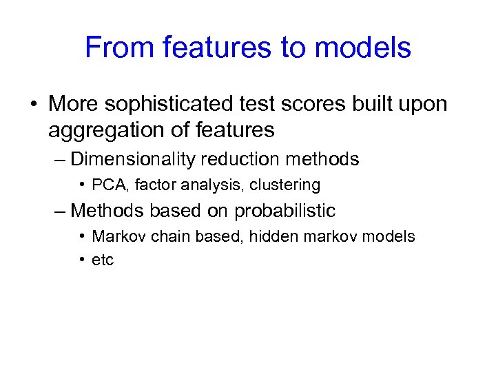 From features to models • More sophisticated test scores built upon aggregation of features