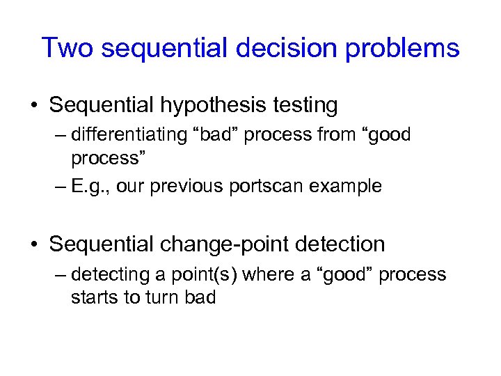 Two sequential decision problems • Sequential hypothesis testing – differentiating “bad” process from “good